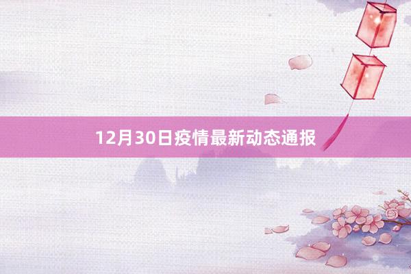 12月30日疫情最新动态通报